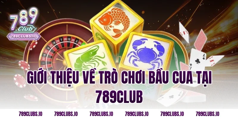 Giới Thiệu Về Trò Chơi Bầu Cua Tại 789CLUB