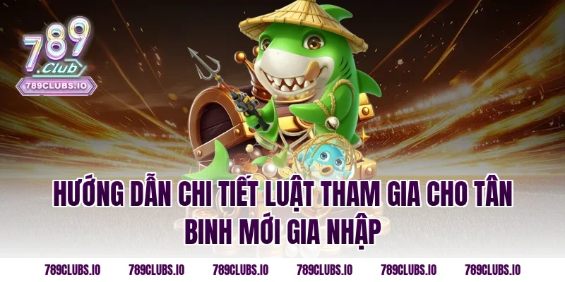 Hướng dẫn chi tiết luật tham gia cho tân binh mới gia nhập