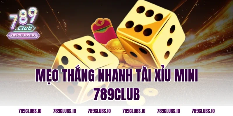 Mẹo Thắng Nhanh Tài Xỉu Mini 789CLUB