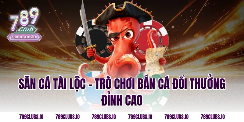 Săn Cá Tài Lộc – Trò chơi bắn cá đổi thưởng đỉnh cao